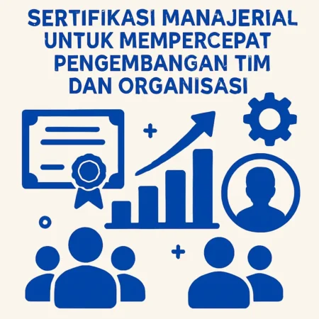 Sertifikasi Manajerial untuk Mempercepat Pengembangan Tim dan Organisasi